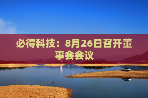 必得科技：8月26日召开董事会会议