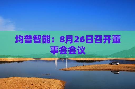 均普智能：8月26日召开董事会会议