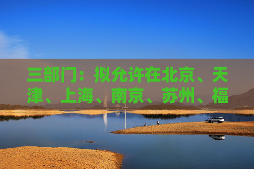 三部门：拟允许在北京、天津、上海、南京、苏州、福州、广州、深圳和海南全岛设立外商独资医院