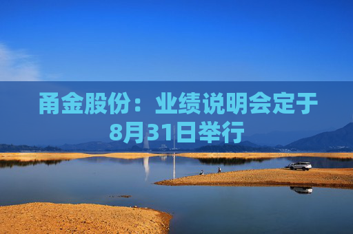 甬金股份：业绩说明会定于8月31日举行