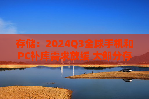 存储：2024Q3全球手机和PC补库需求放缓 大部分存储的近一个月现货价格涨跌幅以微跌为主