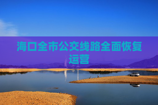 海口全市公交线路全面恢复运营