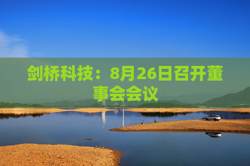 剑桥科技：8月26日召开董事会会议