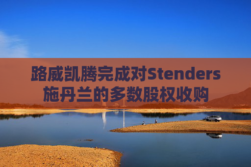 路威凯腾完成对Stenders施丹兰的多数股权收购