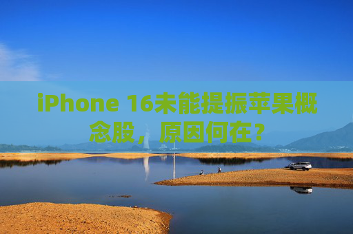 iPhone 16未能提振苹果概念股，原因何在？