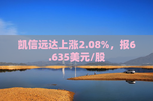 凯信远达上涨2.08%，报6.635美元/股