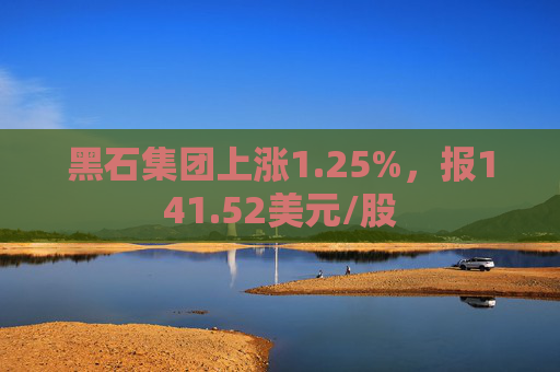 黑石集团上涨1.25%，报141.52美元/股