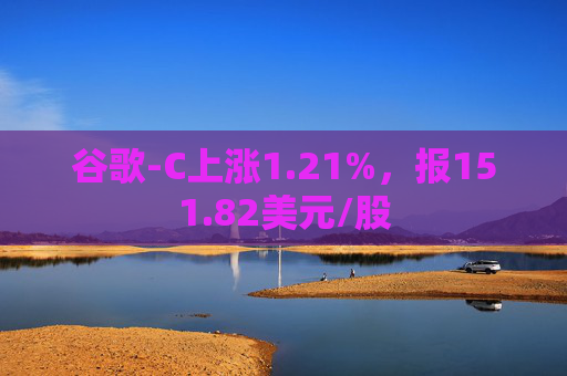 谷歌-C上涨1.21%，报151.82美元/股