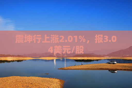 震坤行上涨2.01%，报3.04美元/股