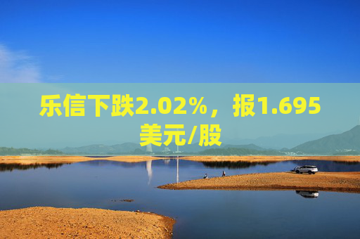 乐信下跌2.02%，报1.695美元/股