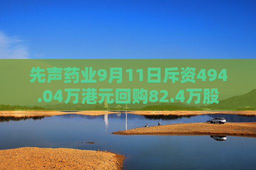 先声药业9月11日斥资494.04万港元回购82.4万股