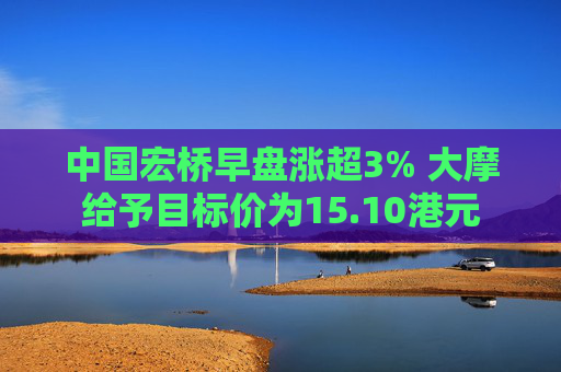 中国宏桥早盘涨超3% 大摩给予目标价为15.10港元