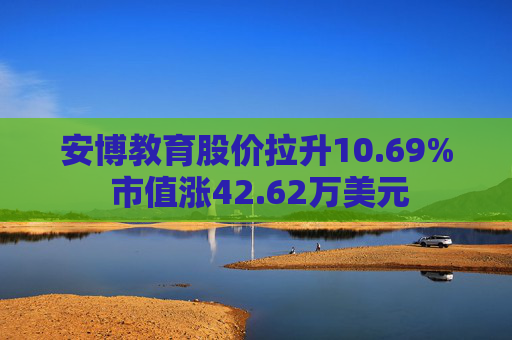 安博教育股价拉升10.69% 市值涨42.62万美元