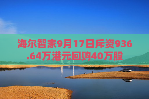 海尔智家9月17日斥资936.64万港元回购40万股