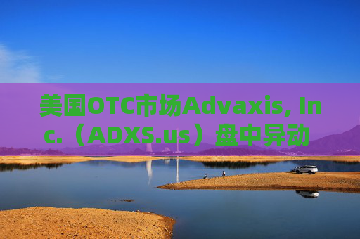 美国OTC市场Advaxis, Inc.（ADXS.us）盘中异动 下午盘快速拉升5.00%