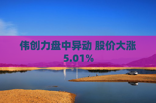 伟创力盘中异动 股价大涨5.01%