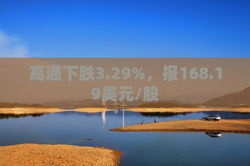 高通下跌3.29%，报168.19美元/股