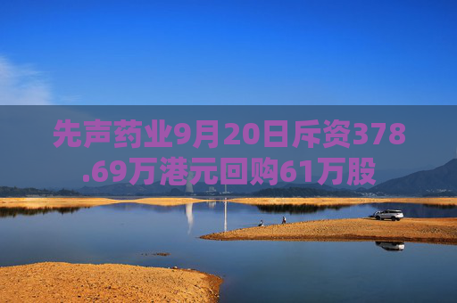 先声药业9月20日斥资378.69万港元回购61万股