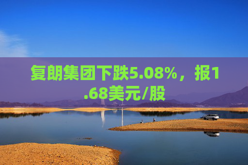 复朗集团下跌5.08%，报1.68美元/股