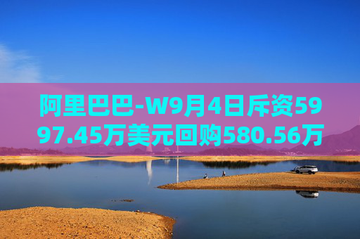 阿里巴巴-W9月4日斥资5997.45万美元回购580.56万股