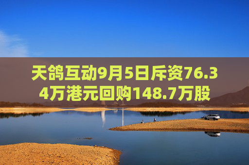 天鸽互动9月5日斥资76.34万港元回购148.7万股