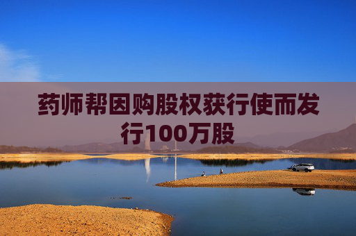 药师帮因购股权获行使而发行100万股